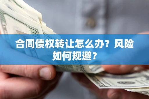 济南合同债权转让怎么办？风险如何规避？