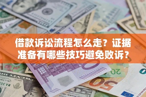 济南借款诉讼流程怎么走？证据准备有哪些技巧避免败诉？