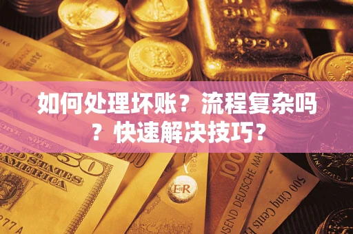 济南如何处理坏账？流程复杂吗？快速解决技巧？
