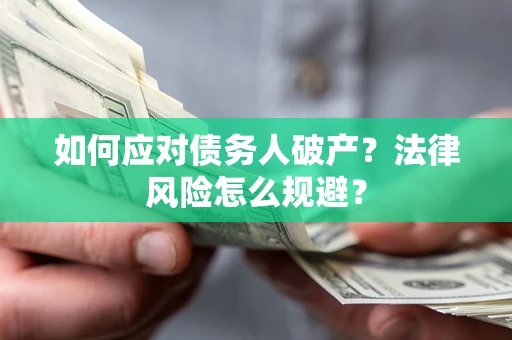 济南如何应对债务人破产？法律风险怎么规避？