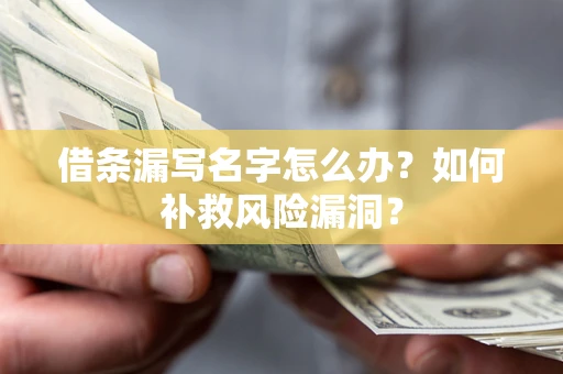 济南借条漏写名字怎么办？如何补救风险漏洞？