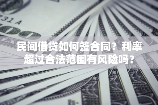 济南民间借贷如何签合同？利率超过合法范围有风险吗？
