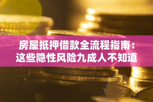 济南房屋抵押借款全流程指南：这些隐性风险九成人不知道
