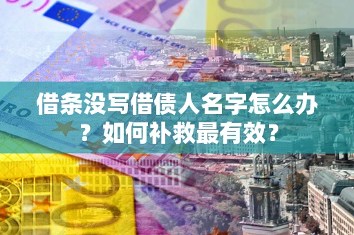济南借条没写借债人名字怎么办？如何补救最有效？