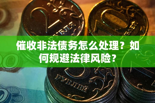 济南催收非法债务怎么处理？如何规避法律风险？