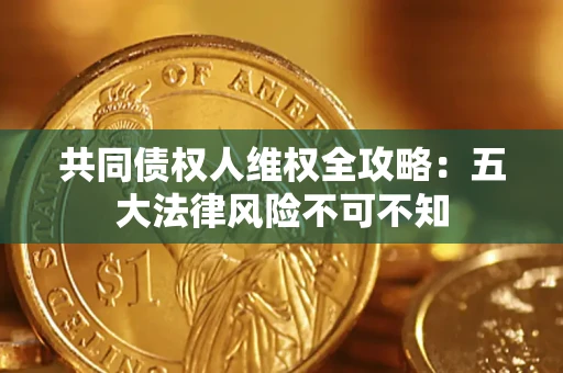济南共同债权人维权全攻略：五大法律风险不可不知