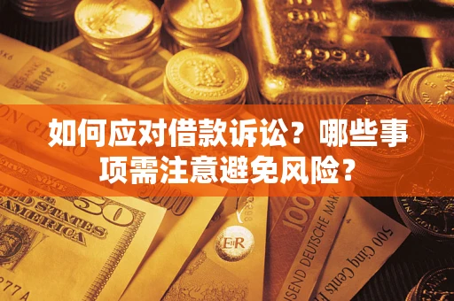 济南如何应对借款诉讼？哪些事项需注意避免风险？