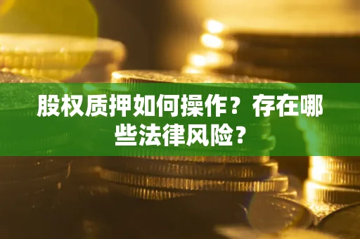 济南股权质押如何操作？存在哪些法律风险？