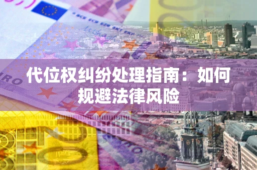 济南代位权纠纷处理指南:如何规避法律风险 济南代位权纠纷处理指南:如何规避法律风险