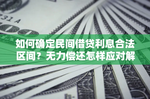 济南如何确定民间借贷利息合法区间？无力偿还怎样应对解决法门？