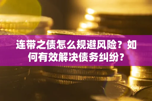 济南连带之债怎么规避风险？如何有效解决债务纠纷？