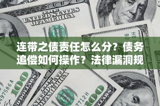 济南连带之债责任怎么分？债务追偿如何操作？法律漏洞规避指南