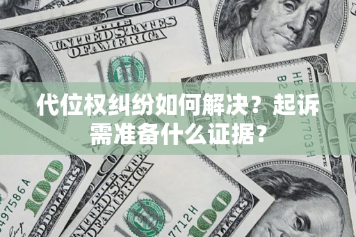 济南代位权纠纷如何解决？起诉需准备什么证据？