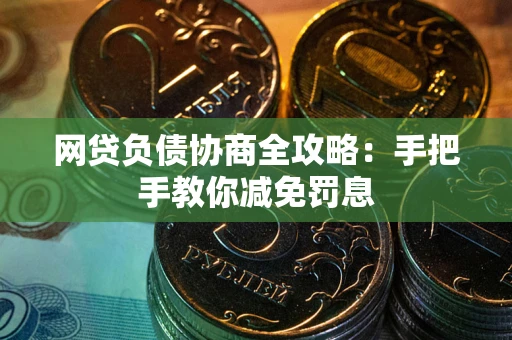 济南网贷负债协商全攻略：手把手教你减免罚息