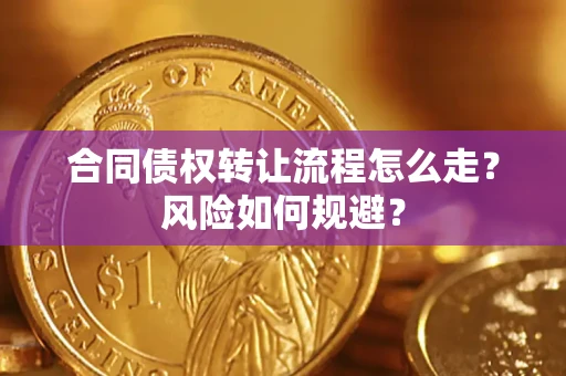 济南合同债权转让流程怎么走？风险如何规避？