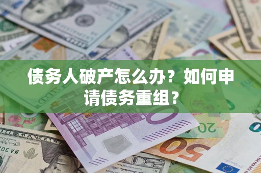 济南债务人破产怎么办？如何申请债务重组？