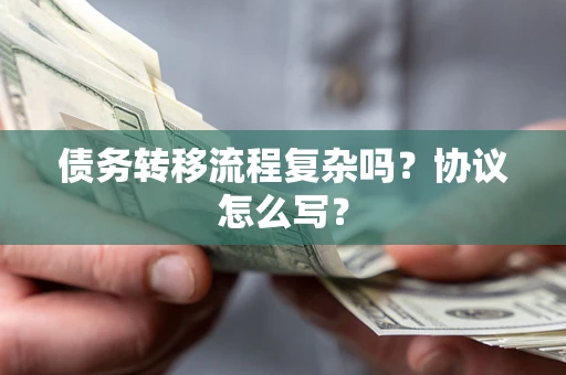济南债务转移流程复杂吗？协议怎么写？
