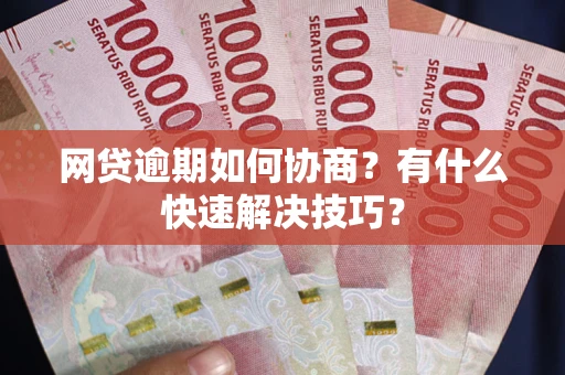 济南网贷逾期如何协商？有什么快速解决技巧？