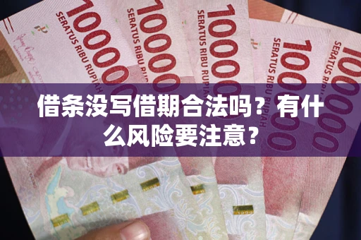 济南借条没写借期合法吗？有什么风险要注意？