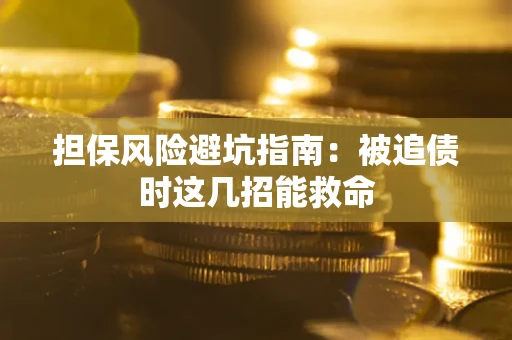 济南担保风险避坑指南：被追债时这几招能救命