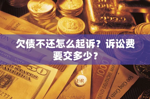 济南欠债不还怎么起诉？诉讼费要交多少？