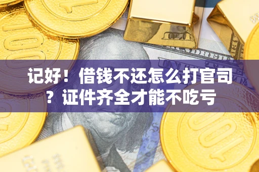 济南记好！借钱不还怎么打官司？证件齐全才能不吃亏