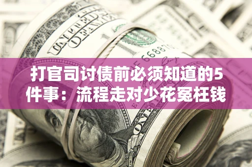 济南打官司讨债前必须知道的5件事：流程走对少花冤枉钱