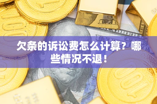 济南欠条的诉讼费怎么计算?哪些情况不退! 济南欠条的诉讼费怎么计算?哪些情况不退!