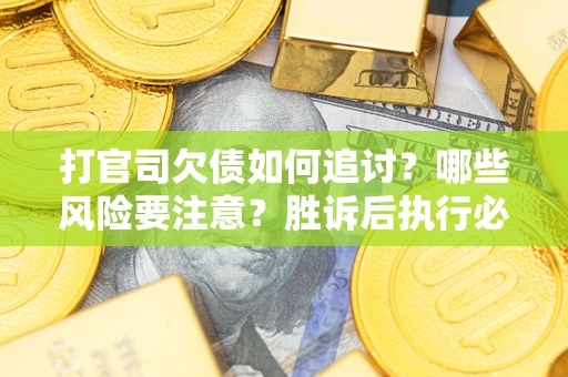 济南打官司欠债如何追讨？哪些风险要注意？胜诉后执行必看！