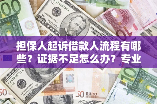 济南担保人起诉借款人流程有哪些？证据不足怎么办？专业律师解答