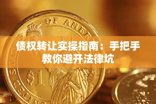 济南债权转让实操指南：手把手教你避开法律坑