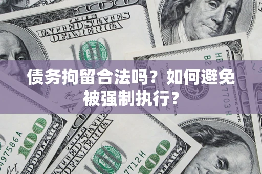 济南债务拘留合法吗？如何避免被强制执行？