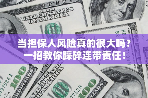 济南当担保人风险真的很大吗？一招教你踩碎连带责任！