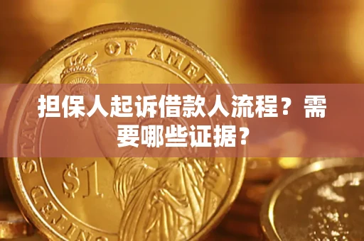 济南担保人起诉借款人流程?需要哪些证据? 济南担保人起诉借款人流程?需要哪些证据?