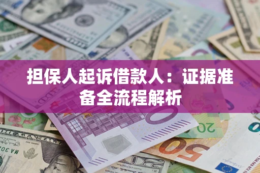 济南担保人起诉借款人：证据准备全流程解析