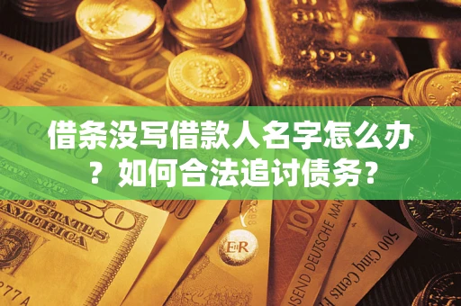 济南借条没写借款人名字怎么办？如何合法追讨债务？