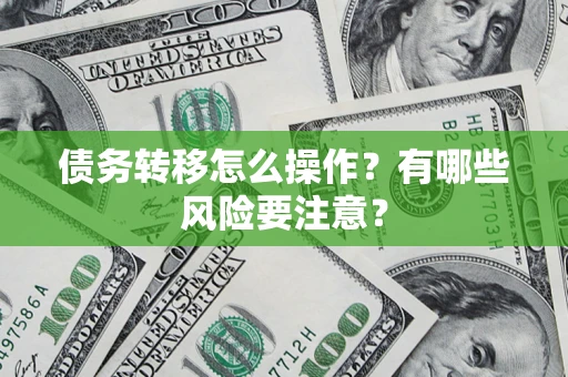 济南债务转移怎么操作？有哪些风险要注意？