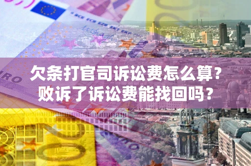 济南欠条打官司诉讼费怎么算？败诉了诉讼费能找回吗？