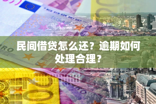 济南民间借贷怎么还？逾期如何处理合理？