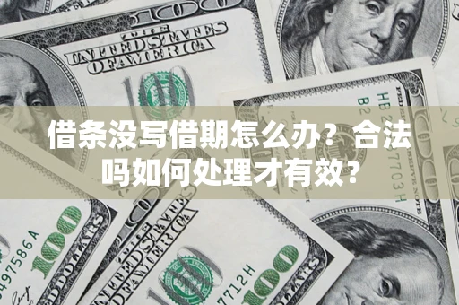 济南借条没写借期怎么办？合法吗如何处理才有效？