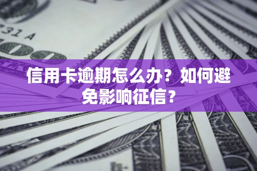济南信用卡逾期怎么办？如何避免影响征信？