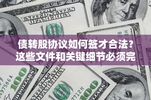 济南债转股协议如何签才合法？这些文件和关键细节必须完整