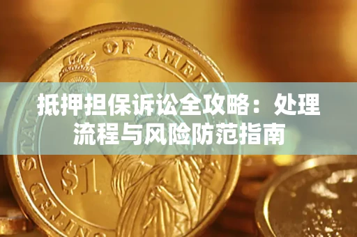 济南抵押担保诉讼全攻略：处理流程与风险防范指南
