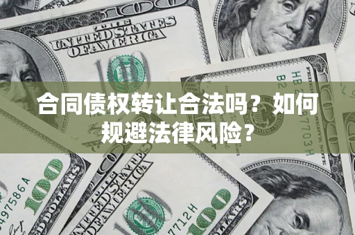 济南合同债权转让合法吗？如何规避法律风险？