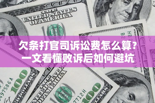 济南欠条打官司诉讼费怎么算？一文看懂败诉后如何避坑