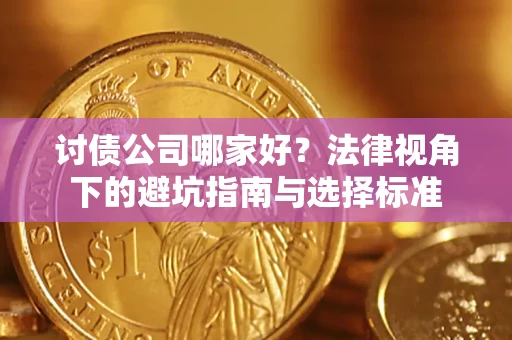 济南讨债公司哪家好？法律视角下的避坑指南与选择标准
