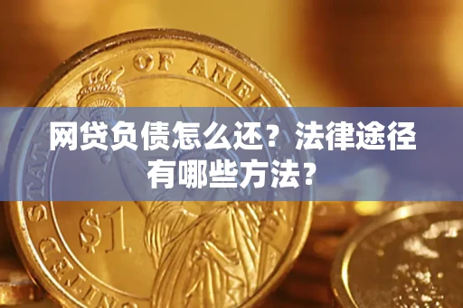 济南网贷负债怎么还？法律途径有哪些方法？