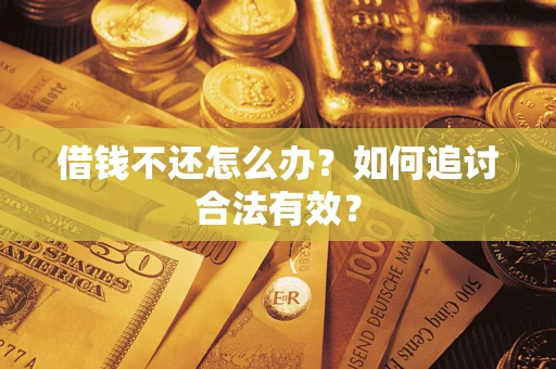 济南借钱不还怎么办？如何追讨合法有效？