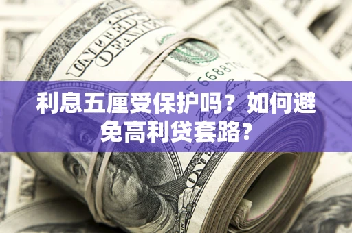 济南利息五厘受保护吗？如何避免高利贷套路？