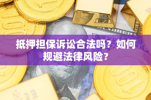 济南抵押担保诉讼合法吗？如何规避法律风险？
